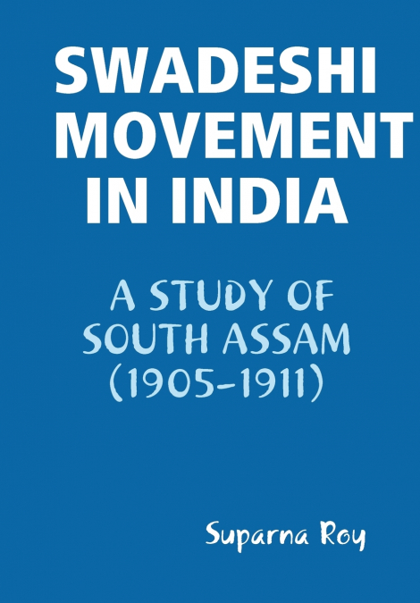 SWADESHI MOVEMENT IN INDIA A STUDY OF SOUTH ASSAM (1905-1911