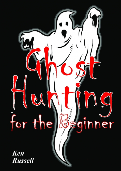 GHOST HUNTING FOR THE BEGINNER