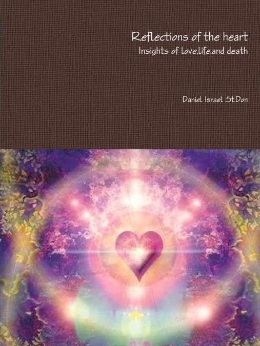 REFLECTIONS OF THE HEART INSIGHTS OF LOVE,LIFE,AND DEATH