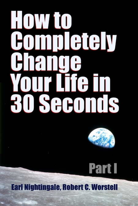 HOW TO COMPLETELY CHANGE YOUR LIFE IN 30 SECONDS - PART I