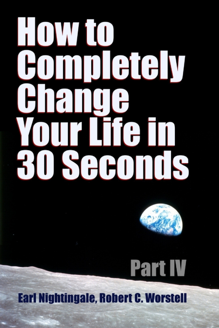 HOW TO COMPLETELY CHANGE YOUR LIFE IN 30 SECONDS - PART IV