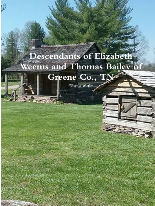 DESCENDANTS OF ELIZABETH WEEMS AND THOMAS BAILEY OF GREENE C