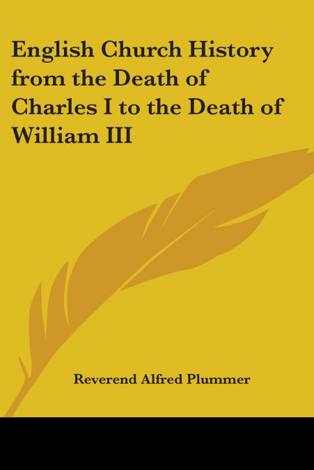 ENGLISH CHURCH HISTORY FROM THE DEATH OF CHARLES I TO THE DE