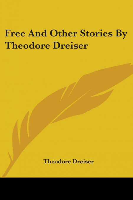 FREE AND OTHER STORIES BY THEODORE DREISER