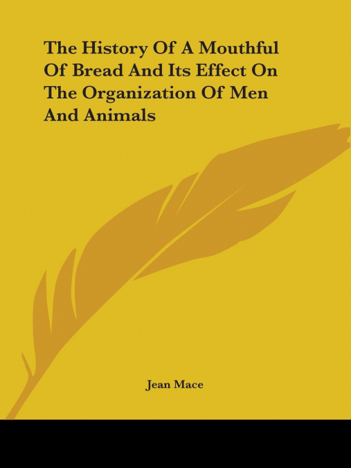 THE HISTORY OF A MOUTHFUL OF BREAD AND ITS EFFECT ON THE ORG