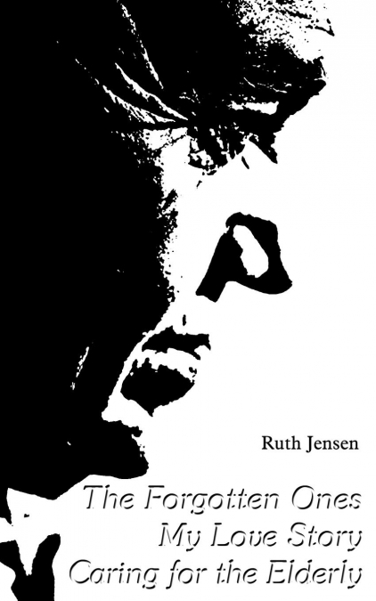 THE FORGOTTEN ONES MY LOVE STORY CARING FOR ELDERLY