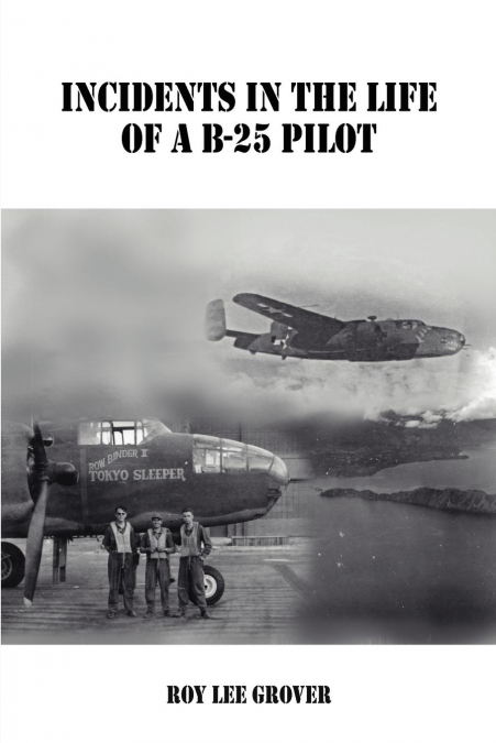 INCIDENTS IN THE LIFE OF A B-25 PILOT