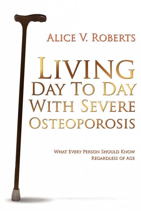 LIVING DAY TO DAY WITH SEVERE OSTEOPOROSIS