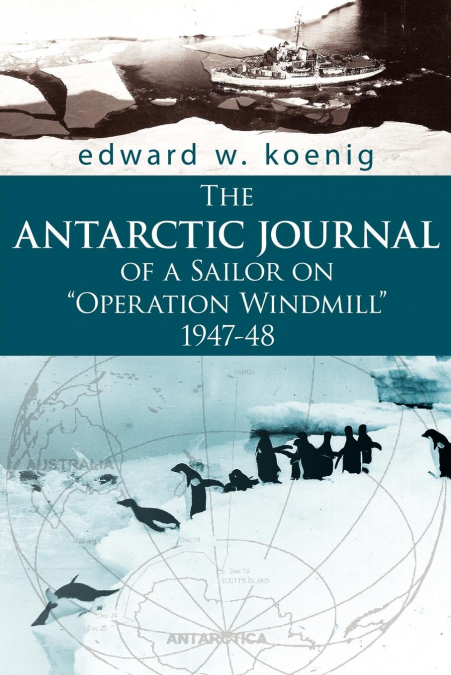 THE ANTARCTIC JOURNAL OF A SAILOR ON OPERATION WINDMILL 1947