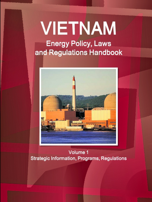 VIETNAM ENERGY POLICY, LAWS AND REGULATIONS HANDBOOK VOLUME