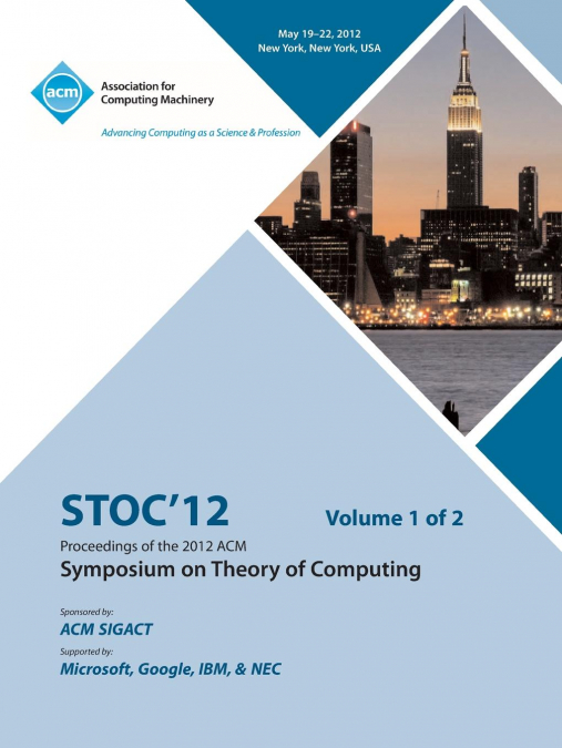 STOC 12 PROCEEDINGS OF THE 2012 ACM SYMPOSIUM ON THEORY OF C