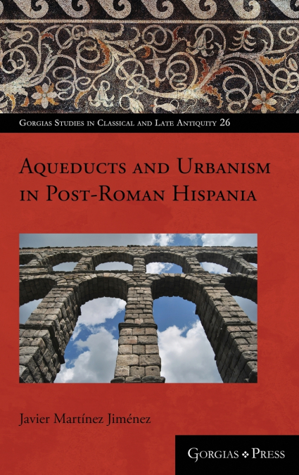 AQUEDUCTS AND URBANISM IN POST-ROMAN HISPANIA