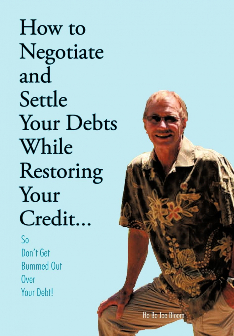 HOW TO NEGOTIATE AND SETTLE YOUR DEBTS WHILE RESTORING YOUR