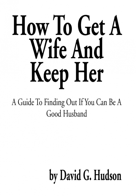 HOW TO GET A WIFE AND KEEP HER