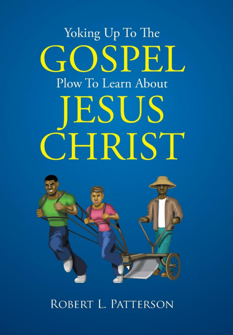 YOKING UP TO THE GOSPEL PLOW TO LEARN ABOUT JESUS CHRIST