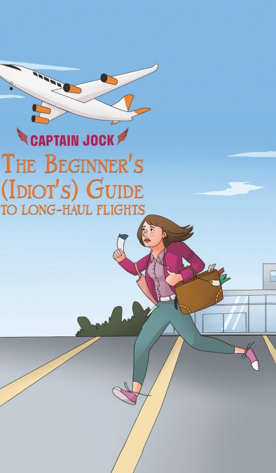 THE BEGINNER'S (IDIOT'S) GUIDE TO LONG-HAUL FLIGHTS