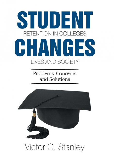 STUDENT RETENTION IN COLLEGES CHANGES LIVES AND SOCIETY