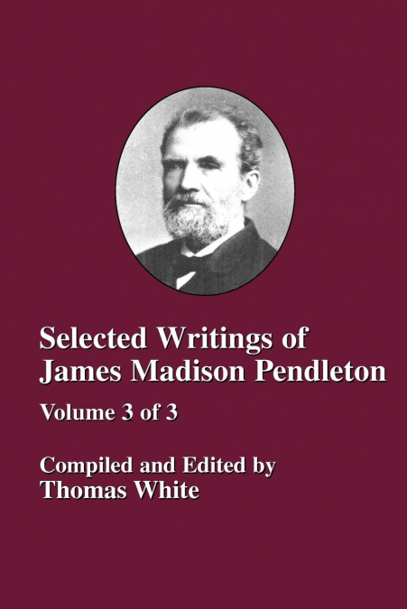 SELECTED WRITINGS OF JAMES MADISON PENDLETON - VOL. 3