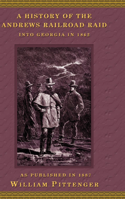 A HISTORY OF THE ANDREWS RAILROAD RAID INTO GEORGIA IN 1862