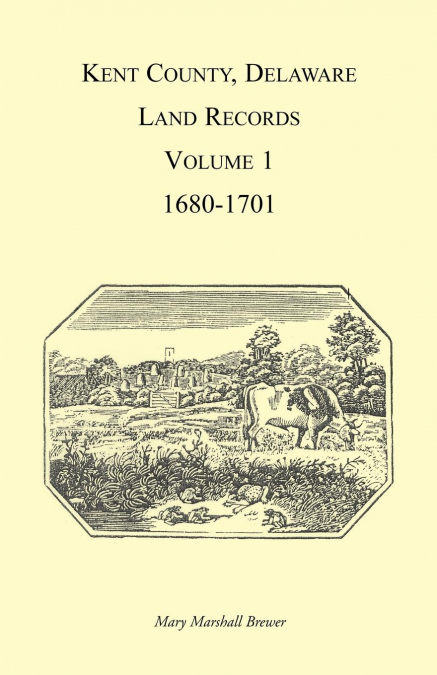 KENT COUNTY, DELAWARE LAND RECORDS, VOLUME 1