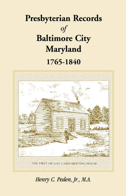 PRESBYTERIAN RECORDS OF BALTIMORE CITY, MARYLAND, 1765-1840
