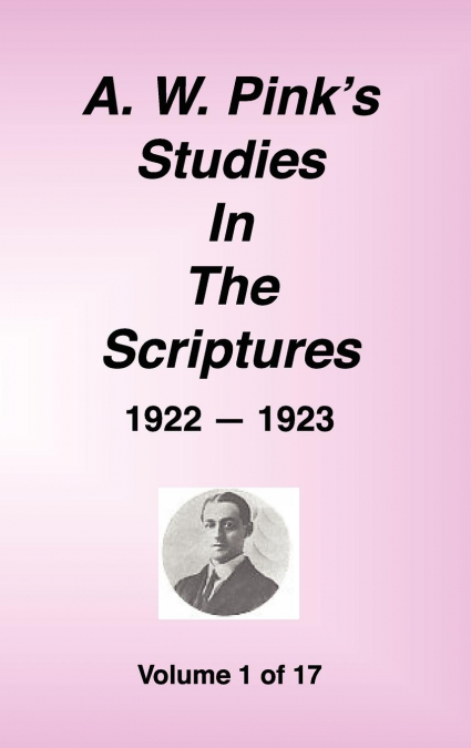 A. W. PINK'S STUDIES IN THE SCRIPTURES, 1922-23, VOL. 01 OF