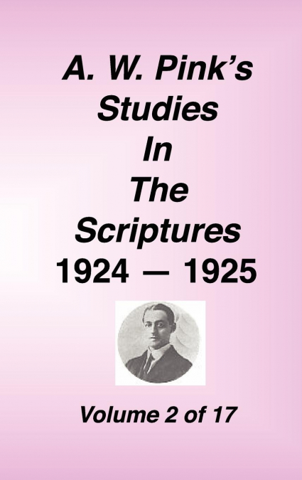 A. W. PINK'S STUDIES IN THE SCRIPTURES, 1924-25, VOL 02 OF 1