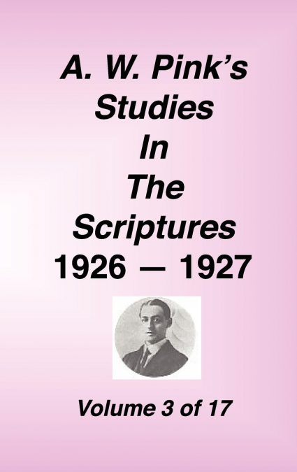 A. W. PINK'S STUDIES IN THE SCRIPTURES, 1926-27, VOL. 03 OF