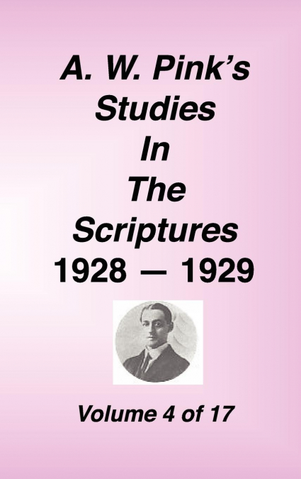 A. W. PINK'S STUDIES IN THE SCRIPTURES, 1928-29, VOL. 04 OF