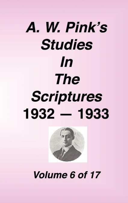 A. W. PINK'S STUDIES IN THE SCRIPTURES, VOLUME 06