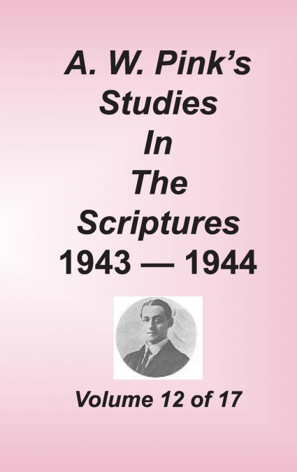 A. W. PINK'S STUDIES IN THE SCRIPTURES, VOLUME 12