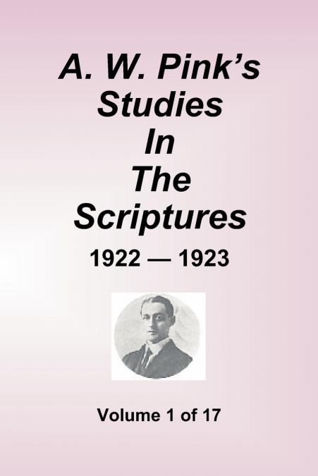A.W. PINK'S STUDIES IN THE SCRIPTURES - 1922-23, VOLUME 1 OF