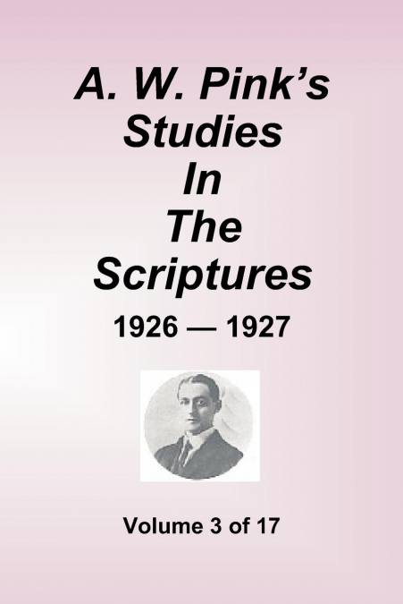 A.W. PINK'S STUDIES IN THE SCRIPTURES - 1926-27, VOLUME 3 OF