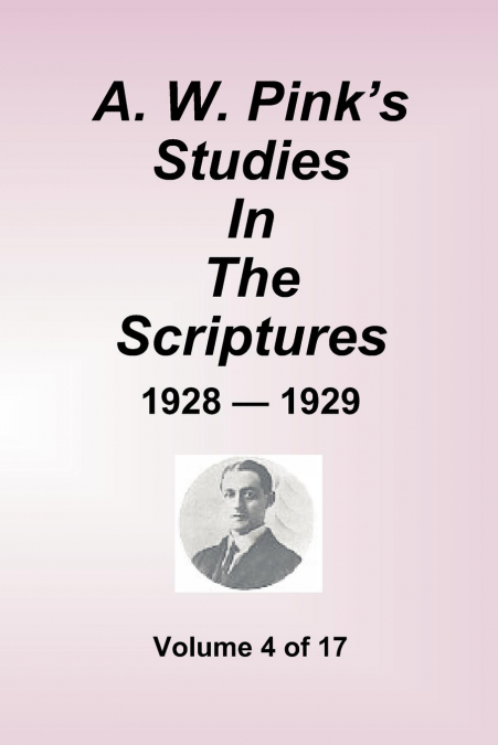 A.W. PINK'S STUDIES IN THE SCRIPTURES - 1928-29, VOLUME 4 OF