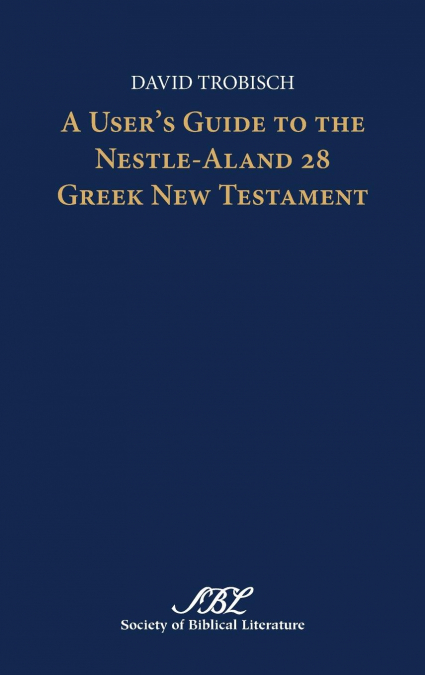A USER'S GUIDE TO THE NESTLE-ALAND 28 GREEK NEW TESTAMENT
