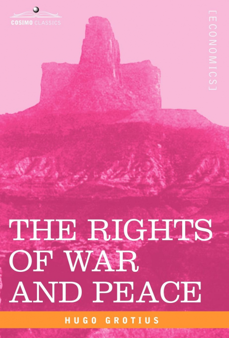 THE RIGHTS OF WAR AND PEACE, INCLUDING THE LAW OF NATURE AND