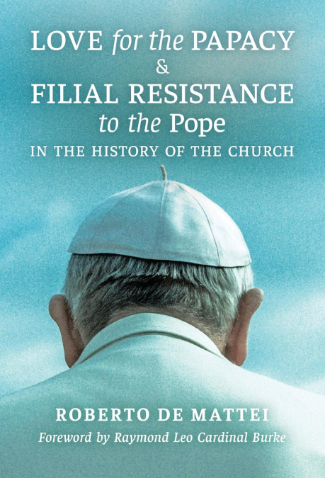 LOVE FOR THE PAPACY AND FILIAL RESISTANCE TO THE POPE IN THE