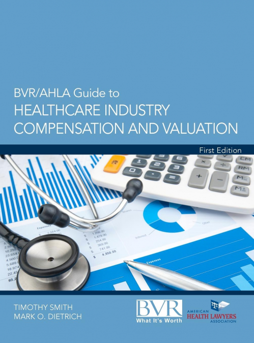 BVR/AHLA GUIDE TO HEALTHCARE INDUSTRY COMPENSATION AND VALUA