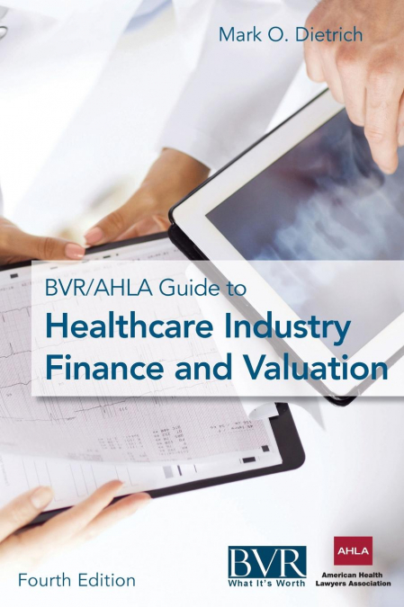 THE BVR/AHLA GUIDE TO HEALTHCARE INDUSTRY FINANCE AND VALUAT