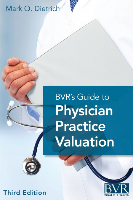 BVR'S GUIDE TO PHYSICIAN PRACTICE VALUATION, THIRD EDITION