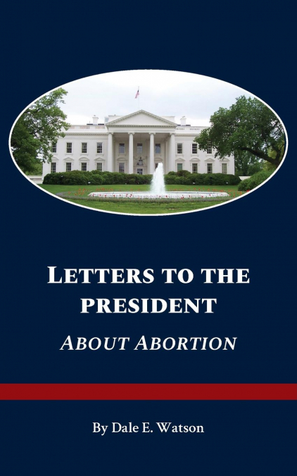 LETTERS TO THE PRESIDENT ABOUT ABORTION