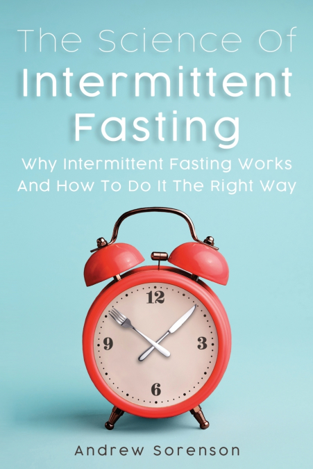 THE SCIENCE OF INTERMITTENT FASTING