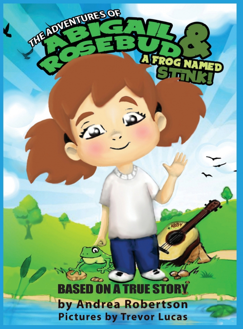 THE ADVENTURES OF ABIGAIL ROSEBUD AND A FROG NAMED STINK!