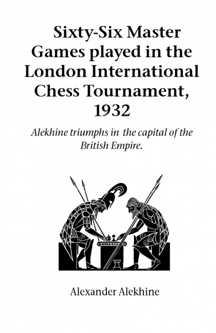 SIXTY-SIX MASTER GAMES PLAYED IN THE LONDON INTERNATIONAL CH