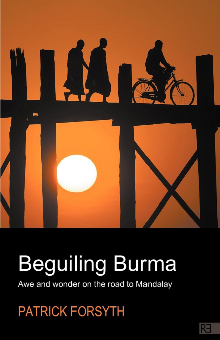 BEGUILING BURMA - AWE AND WONDER ON THE ROAD TO MANDALAY