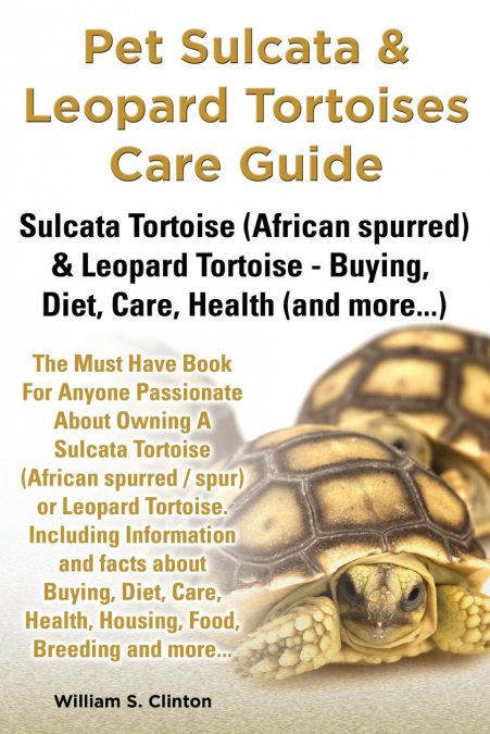 PET SULCATA & LEOPARD TORTOISES CARE GUIDE SULCATA TORTOISE