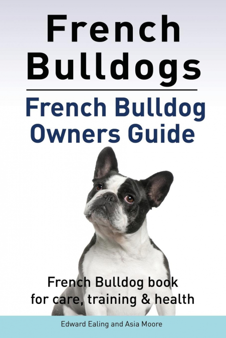 FRENCH BULLDOGS. FRENCH BULLDOG OWNERS GUIDE. FRENCH BULLDOG