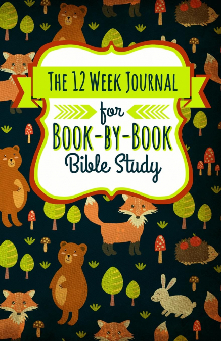 THE 12 WEEK JOURNAL FOR BOOK-BY-BOOK BIBLE STUDY