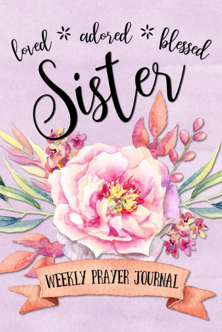 LOVED ADORED BLESSED SISTER WEEKLY PRAYER JOURNAL