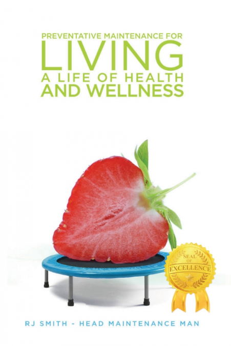 PREVENTATIVE MAINTENANCE FOR LIVING A LIFE OF HEALTH AND WEL